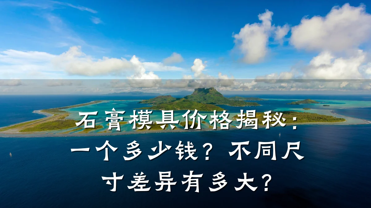 石膏模具价格揭秘:一个多少钱?不同尺寸差异有多大?