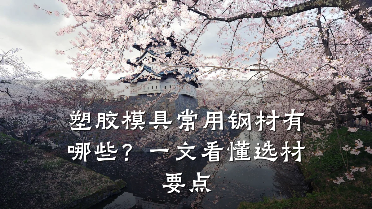 塑胶模具常用钢材有哪些?一文看懂选材要点