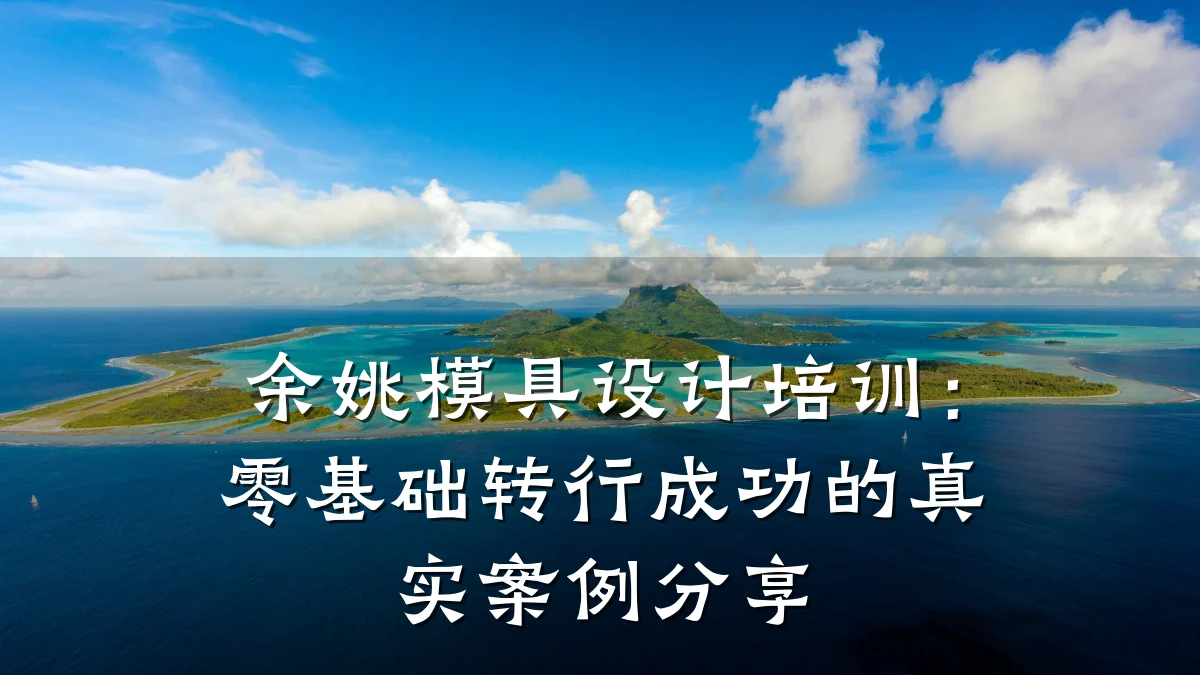 余姚模具设计培训:零基础转行成功的真实案例分享