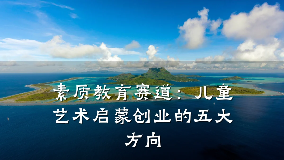 素质教育赛道:儿童艺术启蒙创业的五大方向