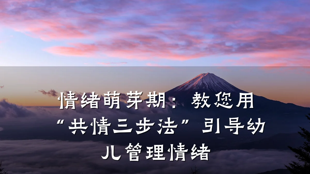 情绪萌芽期：教您用“共情三步法”引导幼儿管理情绪